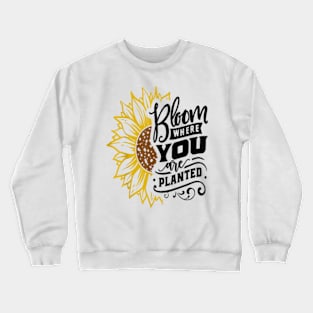 Bloom Where You Are Planted Great Sunflower Motivation Quote Crewneck Sweatshirt